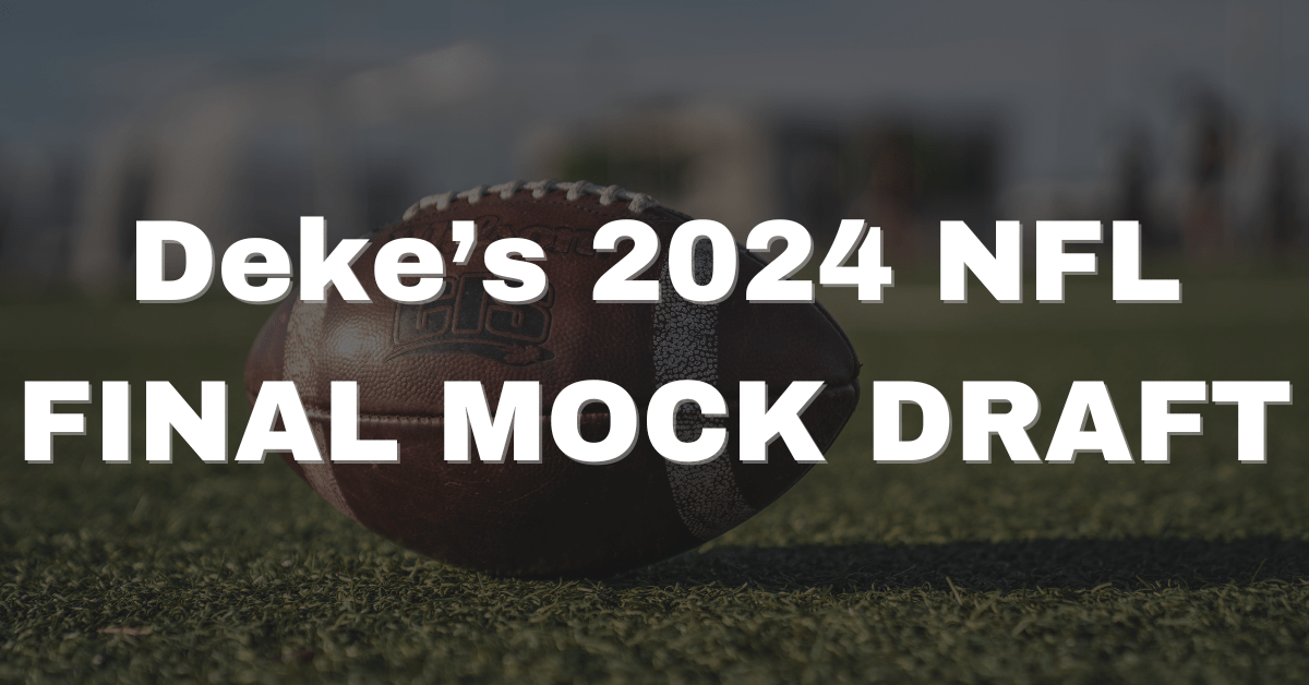 Deke’s Final 2024 NFL Mock Draft